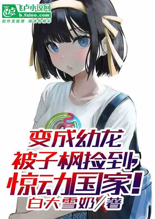 变成幼龙被子枫捡到，惊动国家！