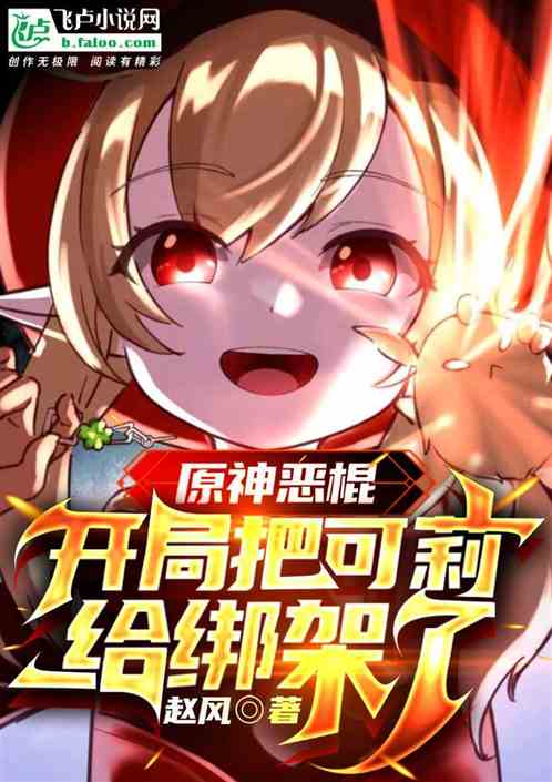 原神恶棍：开局把可莉给绑架了
