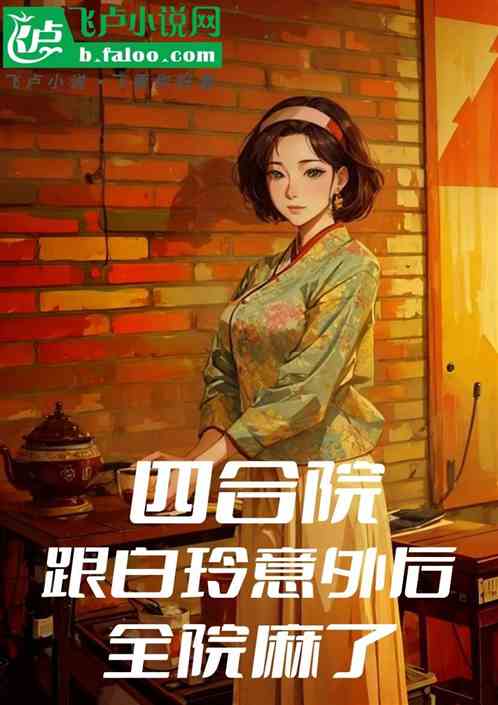 四合院：跟白玲意外后，全院麻了