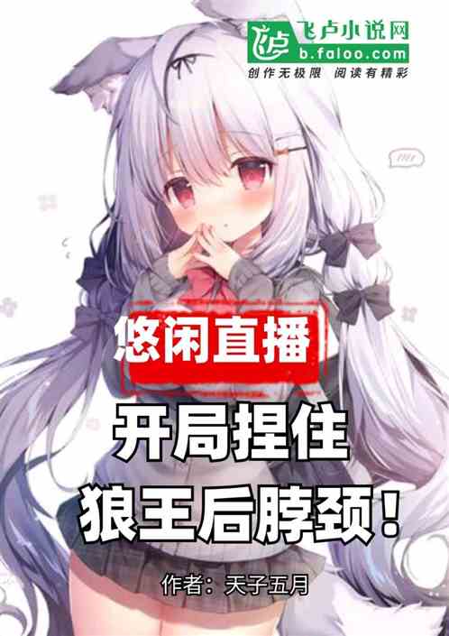 悠闲直播：开局捏住狼王后脖颈！